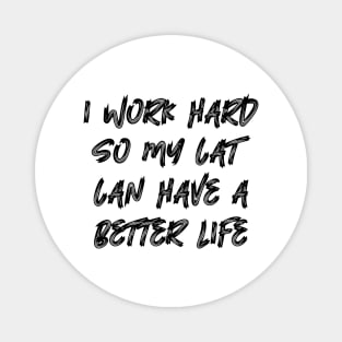 I Work Hard So My Cat Can Have A Better Life Magnet